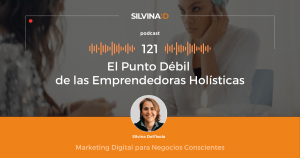 Ep. 121 El Punto Débil de las Emprendedoras Holísticas