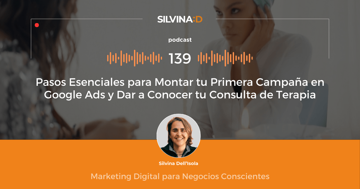Ep. 139 Pasos Esenciales para Montar tu Primera Campaña en Google Ads y Dar a Conocer tu Consulta de Terapia