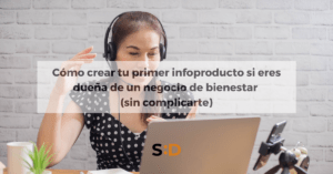 Cómo crear tu primer infoproducto si eres dueña de un negocio de bienestar sin complicarte la vida