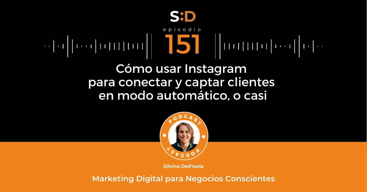 Ep. 151 Cómo usar Instagram para conectar y captar clientes en modo automático, o casi