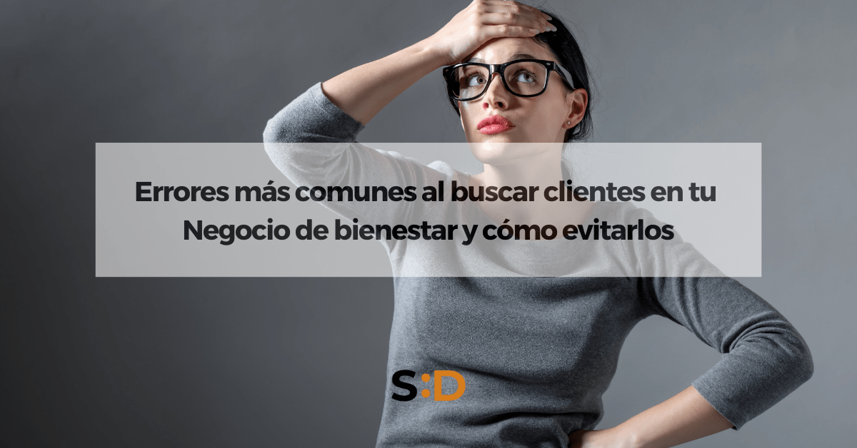 Errores más comunes al buscar clientes en tu negocio de bienestar y cómo evitarlos