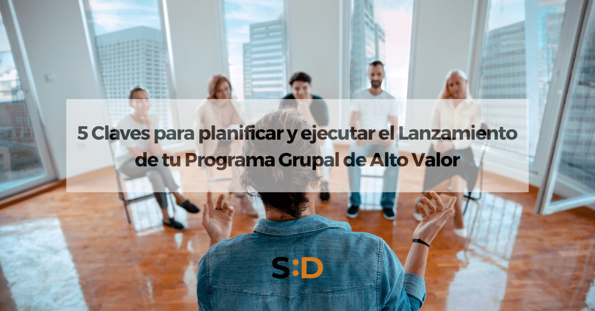 5 Claves para Planificar y Ejecutar el Lanzamiento de tu Programa Grupal de Alto Valor