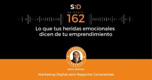 Ep. 162 Lo que tus heridas emocionales dicen de tu emprendimiento