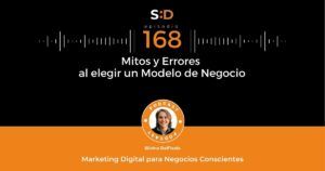 Ep. 168 Mitos y Errores al elegir un Modelo de Negocio