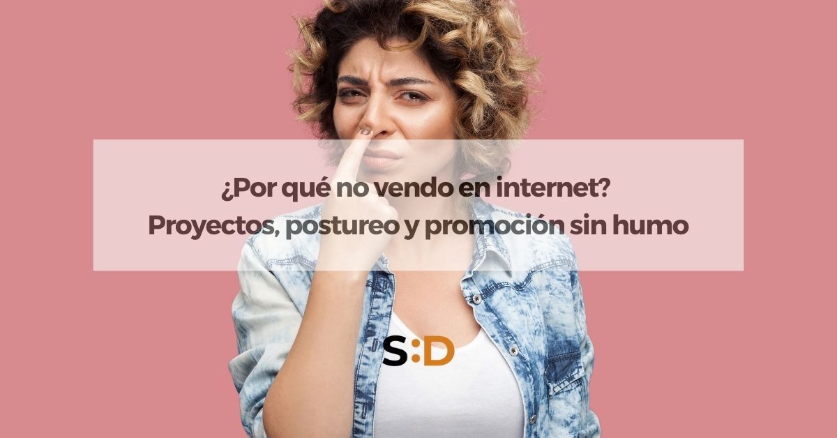 Por qué no vendo en internet Proyectos, postureo y promoción sin humo