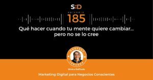 Ep. 185 Qué hacer cuando tu mente no quiere cambiar pero no se lo cree