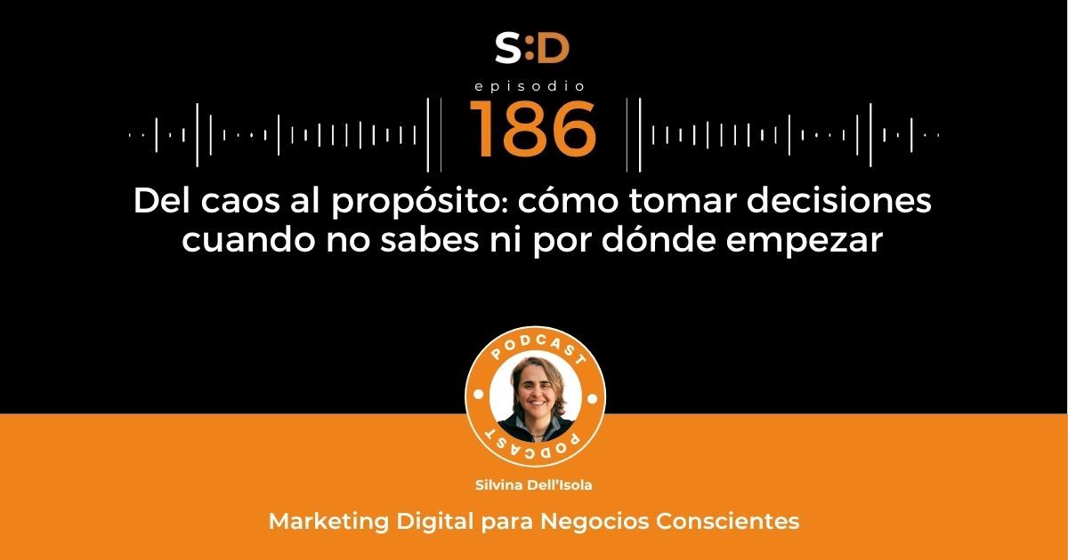 Ep. 186 Del Caos al Propósito - Cómo tomar decisiones cuando no sabes ni por dónde empezar