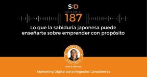 Ep. 187 Lo que la sabiduría japonesa puede enseñarte sobre emprender con propósito