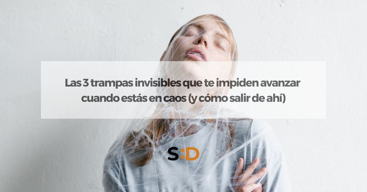 Las 3 trampas invisibles que te impiden avanzar cuando estás en el caos y cómo salir de ahí