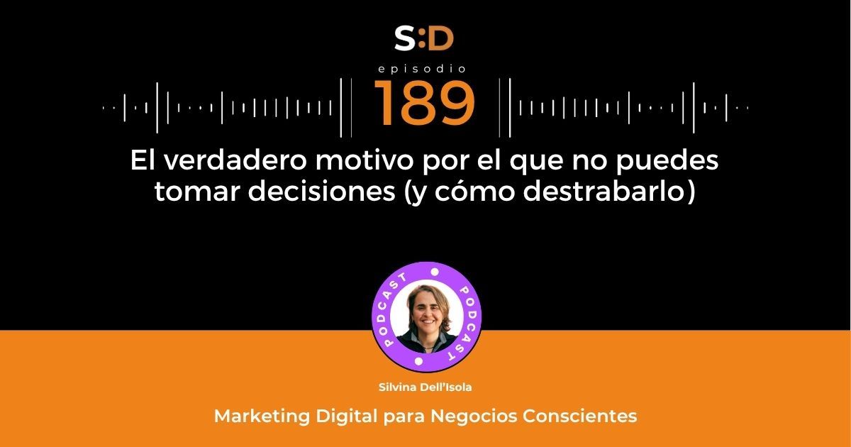 Ep. 189 El verdadero motivo por el que no puedes tomar decisiones (y cómo destrabarlo)