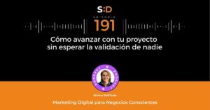 Ep. 191 Cómo avanzar con tu proyecto sin esperar la validación de nadie