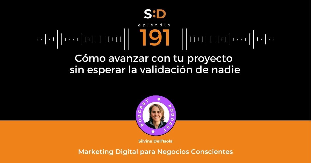 Ep. 191 Cómo avanzar con tu proyecto sin esperar la validación de nadie