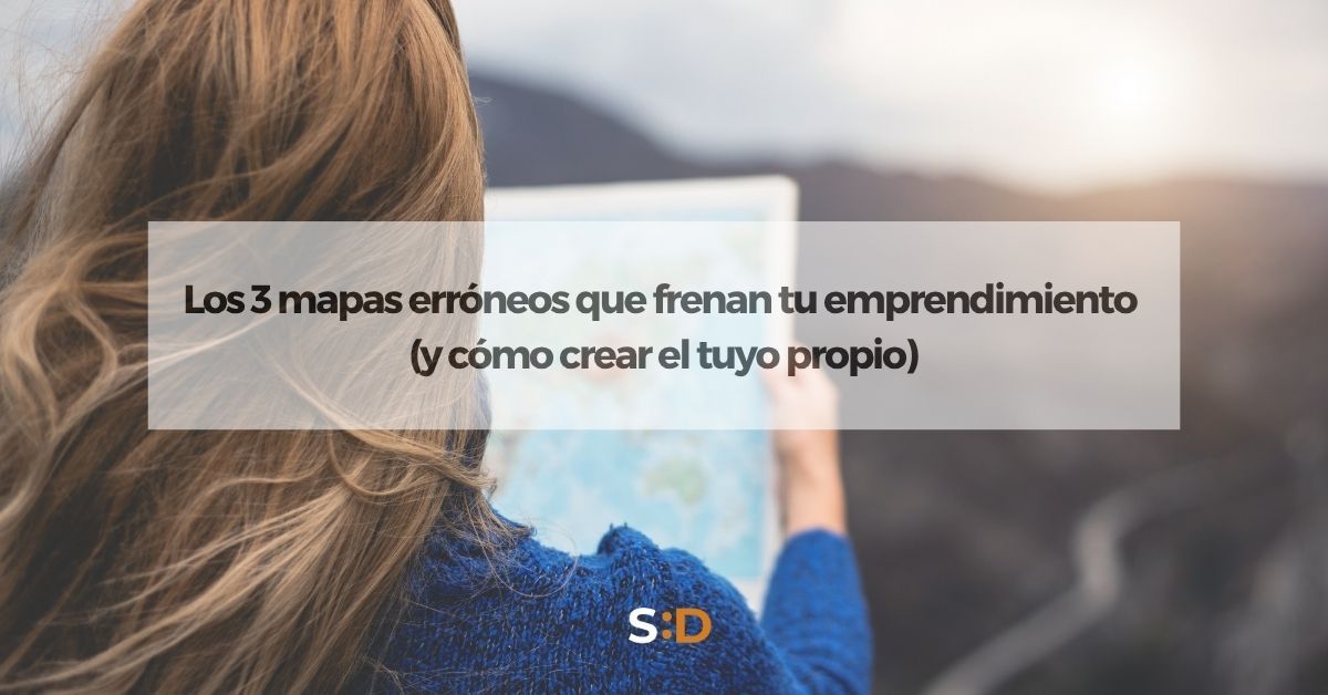 Las 3 mapas erróneos que frenan tu emprendimiento (y cómo crear el tuyo propio)