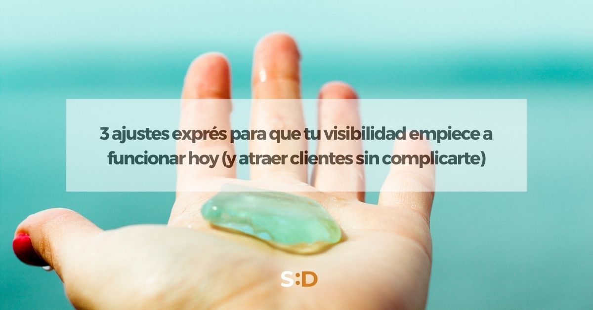 3 ajustes exprés para que tu visibilidad empiece a funcionar hoy (y atraer clientes sin complicarte)