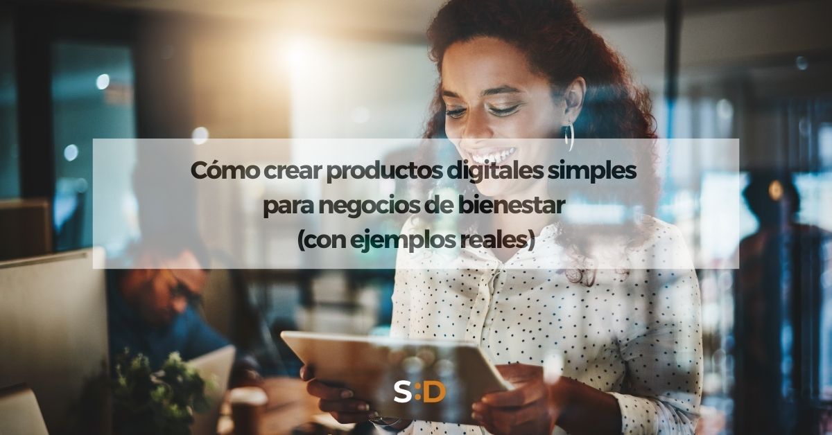 Cómo crear productos digitales simples para negocios de bienestar (con ejemplos reales)