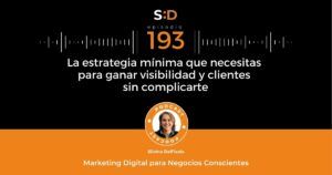 Ep. 193 La estrategia mínima para ganar visibilidad y clientes sin complicarte