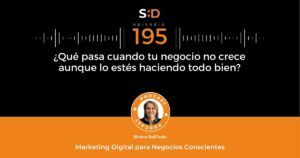 Ep. 195 Qué pasa cuando tu negocio no crece aunque lo estés haciendo todo bien