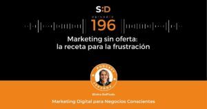 Ep. 196 Marketing sin oferta - La receta para la frustración